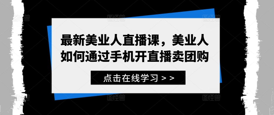 最新美业人直播课，美业人如何通过手机开直播卖团购-桐创网