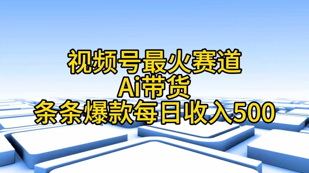 （11038期）视频号最火赛道——Ai带货条条爆款每日收入500-桐创网