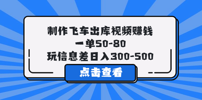 （5792期）制作飞车出库视频赚钱，一单50-80，玩信息差日入300-500-桐创网