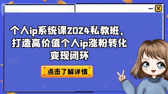 个人ip系统课2024私教班，打造高价值个人ip涨粉转化变现闭环-桐创网