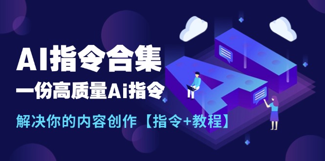 （11536期）最新AI指令合集，一份高质量Ai指令，解决你的内容创作【指令+教程】-桐创网