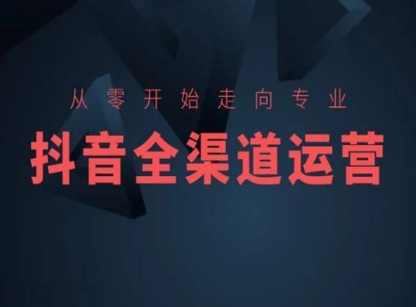 从零开始走向专业，抖音全渠道运营，抖音电商培训-桐创网