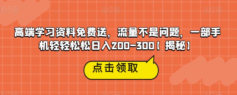 高端学习资料免费送，流量不是问题，一部手机轻轻松松日入200-300【揭秘】-桐创网