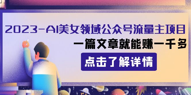 2023AI美女领域公众号流量主项目：一篇文章就能赚一千多-桐创网