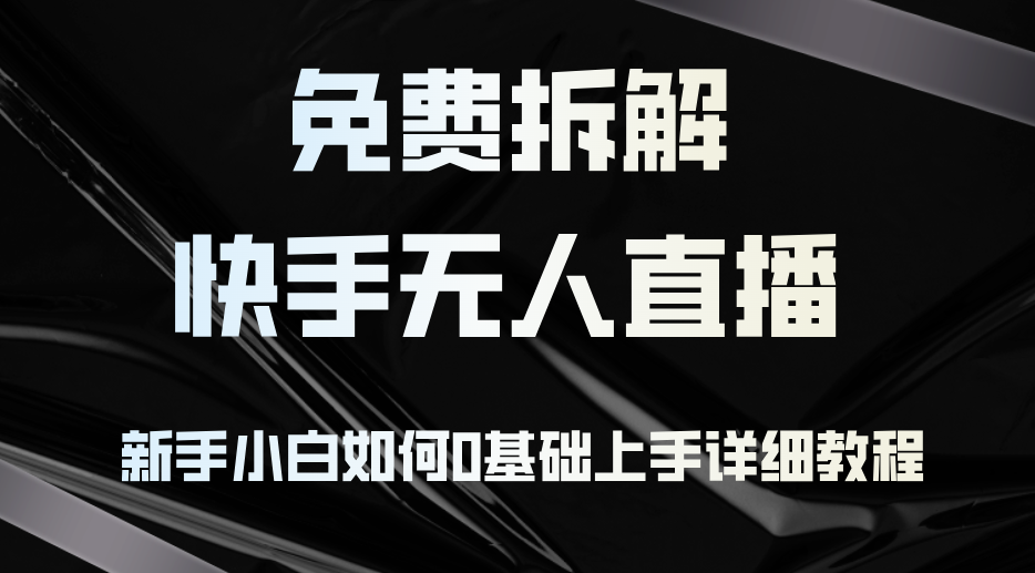 （12829期）免费拆解：快手无人直播，新手小白如何0基础上手，详细教程-桐创网