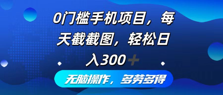 （12451期）0门槛手机项目，每天截截图，轻松日入300+，无脑操作多劳多得-桐创网