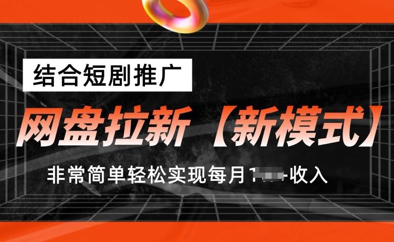 网盘拉新【新模式】，结合短剧推广，听话照做，非常简单轻松实现每月1w+收入【揭秘】-桐创网