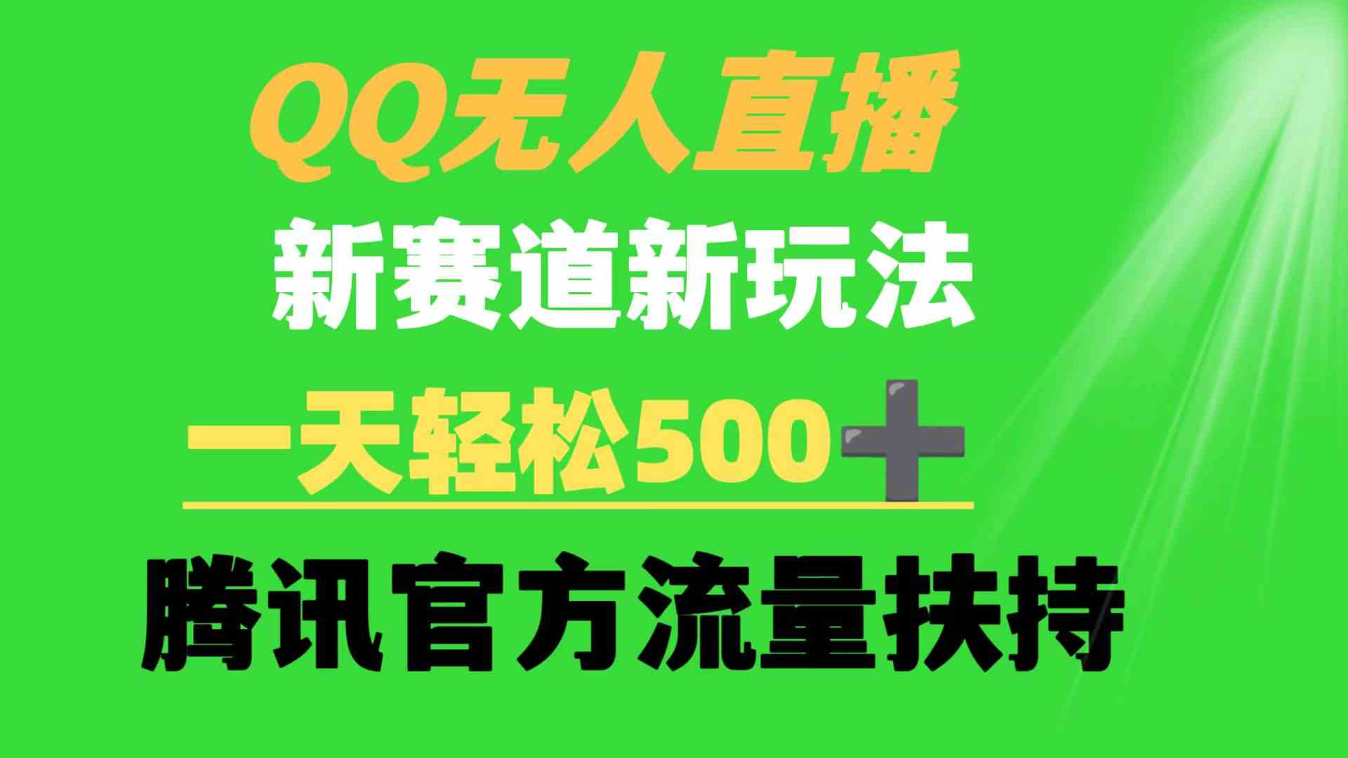 （9261期）QQ无人直播 新赛道新玩法 一天轻松500+ 腾讯官方流量扶持-桐创网