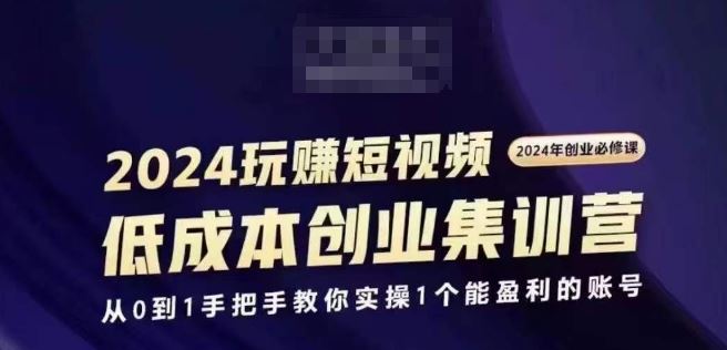 2024短视频创业集训班，2024创业必修，从0到1手把手教你实操1个能盈利的账号-桐创网