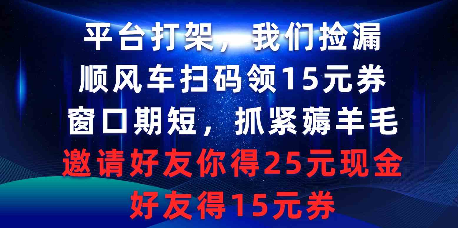 （9316期）平台打架我们捡漏，顺风车扫码领15元券，窗口期短抓紧薅羊毛，邀请好友…-桐创网