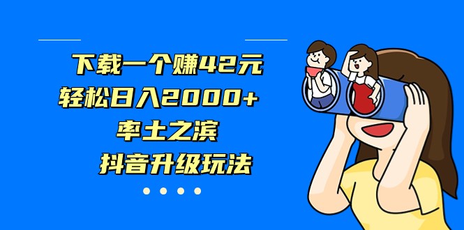 下载一个赚42元，轻松日入2000+，率土之滨，抖音升级玩法-桐创网