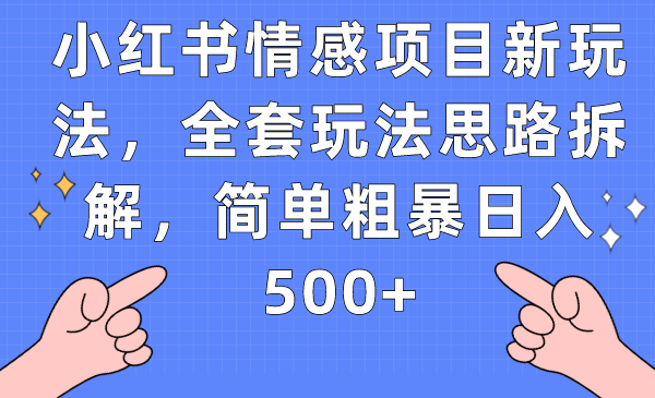 小红书情感项目新玩法，全套玩法思路拆解，简单粗暴日入500+-桐创网