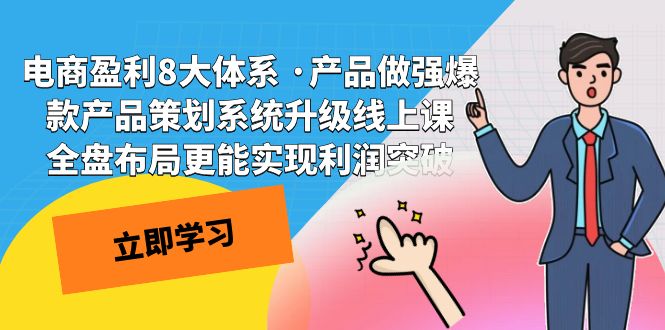 （7502期）电商盈利8大体系 ·产品做强爆款产品策划系统升级线上课 全盘布局更能实…-桐创网