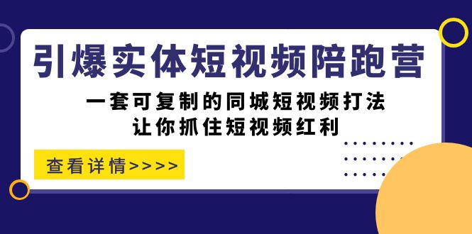 （7294期）引爆实体-短视频陪跑营，一套可复制的同城短视频打法，让你抓住短视频红利-桐创网