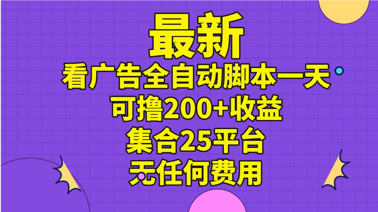 （11301期）最新看广告全自动脚本一天可撸200+收益 。集合25平台 ，无任何费用-桐创网