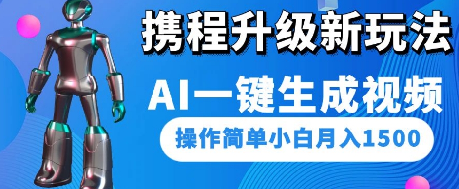 携程升级新玩法AI一键生成视频，操作简单小白月入1500-桐创网