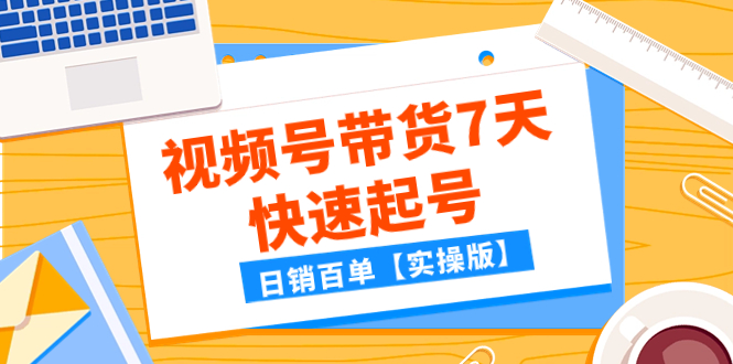 （7774期）某公众号付费文章：视频号带货7天快速起号，日销百单【实操版】-桐创网