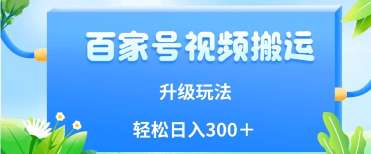 百家号视频搬运新玩法，简单操作，附保姆级教程，小白也可轻松日入300＋【揭秘】-桐创网