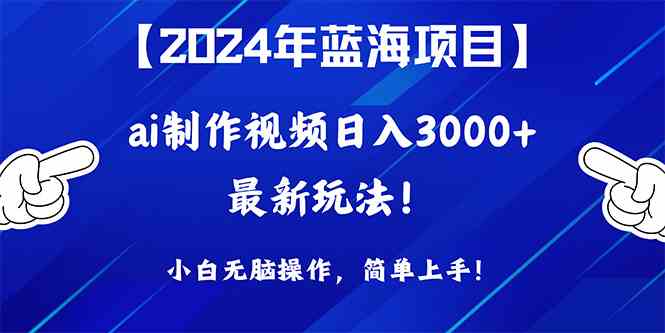 （10014期）2024年蓝海项目，通过ai制作视频日入3000+，小白无脑操作，简单上手！-桐创网