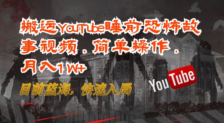 搬运YouTube睡前恐怖故事视频，简单操作，月入1W+，目前蓝海，快速入局-桐创网