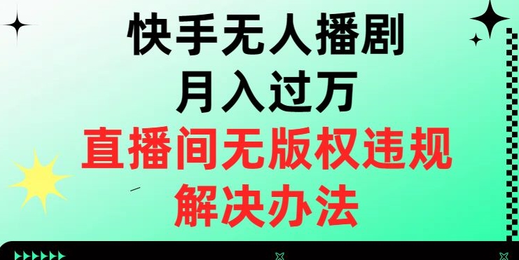 快手无人播剧月入过万，直播间无版权违规的解决办法【揭秘】-桐创网