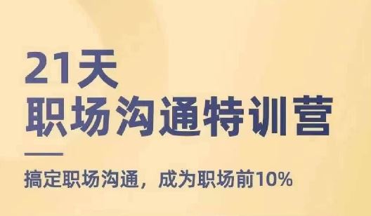 21天职场沟通特训营，搞定职场沟通，成为职场前10%-桐创网