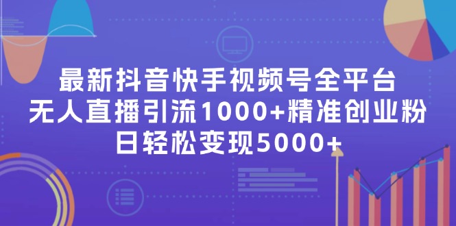 （11970期）最新抖音快手视频号全平台无人直播引流1000+精准创业粉，日轻松变现5000+-桐创网