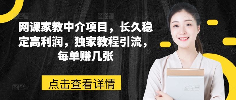 网课家教中介项目，长久稳定高利润，独家教程引流，每单赚几张-桐创网