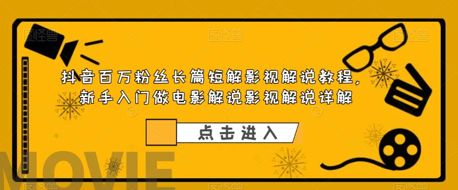 抖音百万粉丝长篇短解影视解说教程，新手入门做电影解说影视解说详解-桐创网