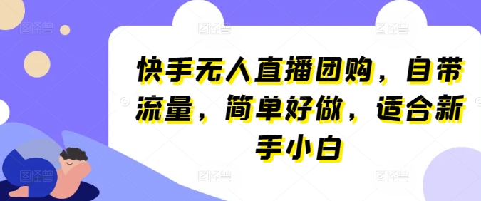 快手无人直播团购，自带流量，简单好做，适合新手小白-桐创网