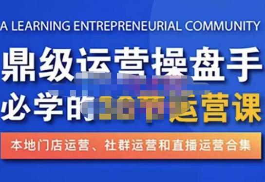 鼎级运营操盘手必学的38节运营课，深入简出通俗易懂地讲透，一个人就能玩转的本地化生意运营技能-桐创网