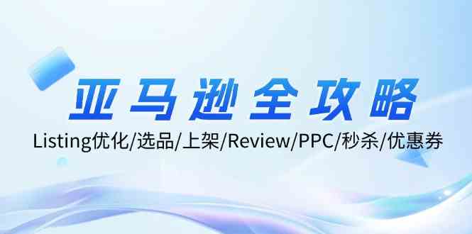 亚马逊全攻略：Listing优化、选品、上架、Review、PPC、秒杀、优惠券等-桐创网