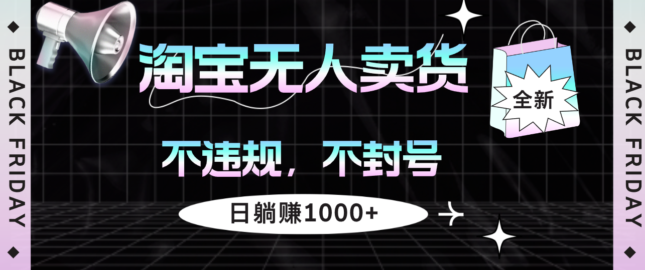 （12780期）淘宝无人卖货4，不违规不封号，简单无脑，日躺赚1000+-桐创网