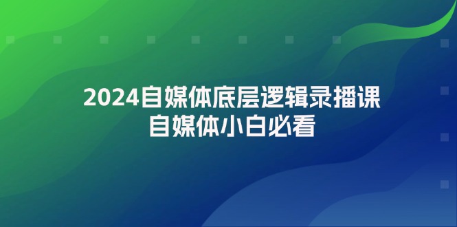 （12053期）2024自媒体底层逻辑录播课，自媒体小白必看-桐创网