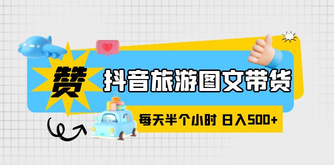 （6043期）抖音旅游图文带货，零门槛，操作简单，每天半个小时，日入500+-桐创网