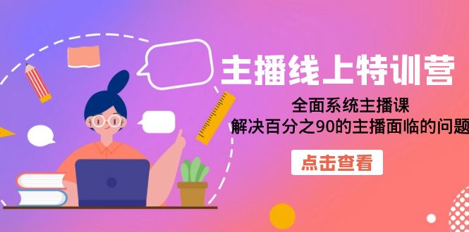 （7227期）主播线上特训营：全面系统主播课，解决百分之90的主播面临的问题（22节课）-桐创网