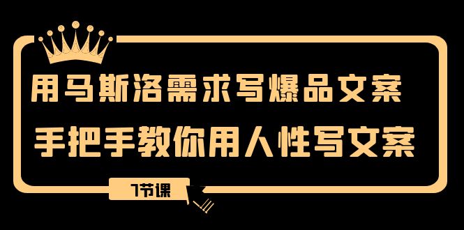 （8335期）用马斯洛·需求写爆品文案，手把手教你用人性写文案（7节课）-桐创网