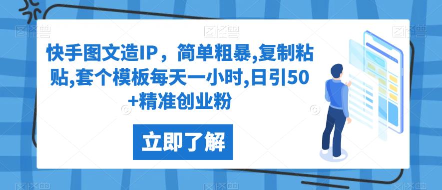 快手图文造IP，简单粗暴,复制粘贴,套个模板每天一小时,日引50+精准创业粉【揭秘】-桐创网