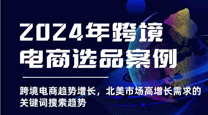 2024年跨境电商选品案例-北美市场高增长需求关键词搜索趋势（更新)-桐创网