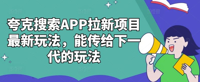 夸克搜索APP拉新项目最新玩法，能传给下一代的玩法-桐创网