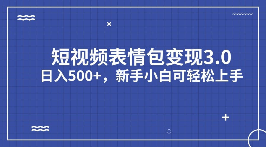 短视频表情包变现项目3.0，日入500+，新手小白轻松上手-桐创网