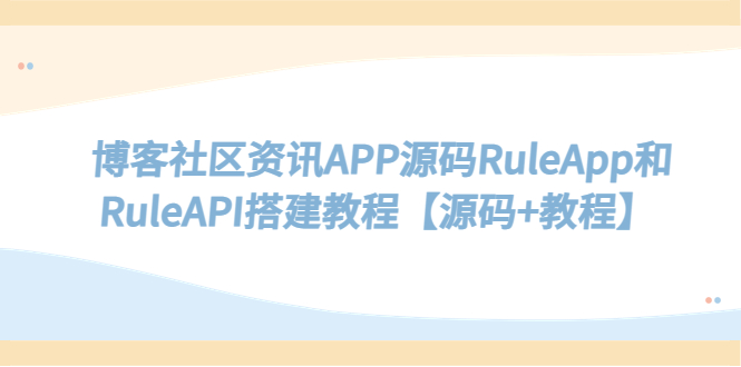 （5443期）博客社区资讯APP源码RuleApp和RuleAPI搭建教程【源码+教程】-桐创网