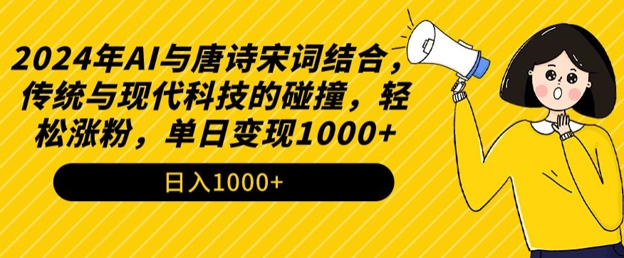 2024年AI与唐诗宋词结合，传统与现代科技的碰撞，轻松涨粉，单日变现1000+-桐创网