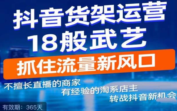 抖音电商新机会，抖音货架运营18般武艺，抓住流量新风口-桐创网