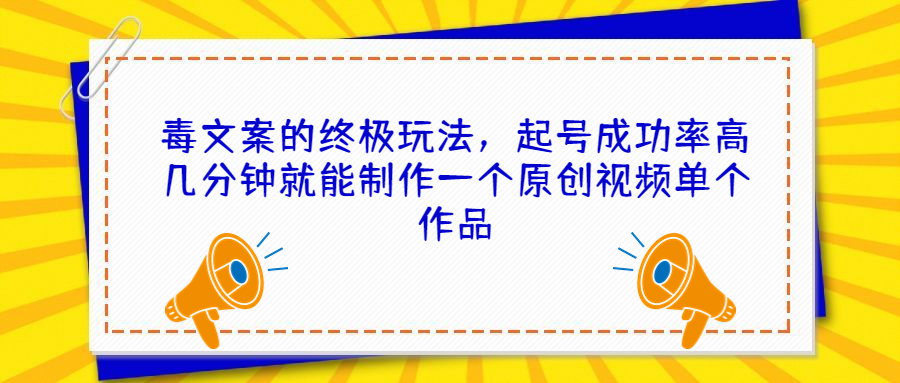 （6896期）毒文案的终极玩法，起号成功率高几分钟就能制作一个原创视频单个作品-桐创网