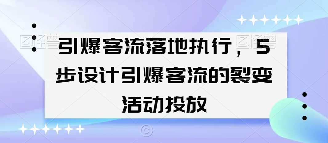 引爆客流落地执行，5步设计引爆客流的裂变活动投放-桐创网