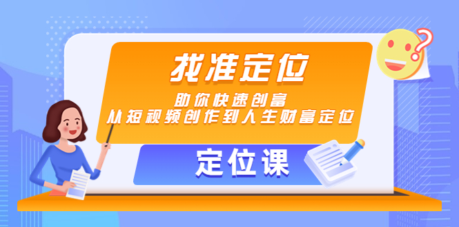 【定位课】找准定位，助你快速创富，从短视频创作到人生财富定位-桐创网