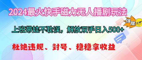 （10481期）2024最火快手磁力无人播剧玩法，解放双手日入500+-桐创网