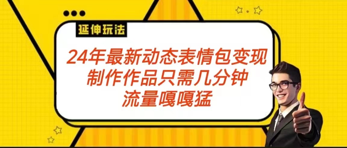 2024年最新动态表情变现包玩法 流量嘎嘎猛 从制作作品到变现保姆级教程-桐创网