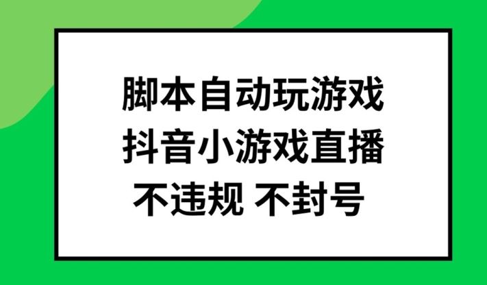 脚本自动玩游戏，抖音小游戏直播，不违规不封号可批量做【揭秘】-桐创网